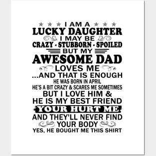 I Am a Lucky Daughter I May Be Crazy Spoiled But My Awesome Dad Loves Me And That Is Enough He Was Born In April He's a Bit Crazy&Scares Me Sometimes But I Love Him & He Is My Best Friend Posters and Art